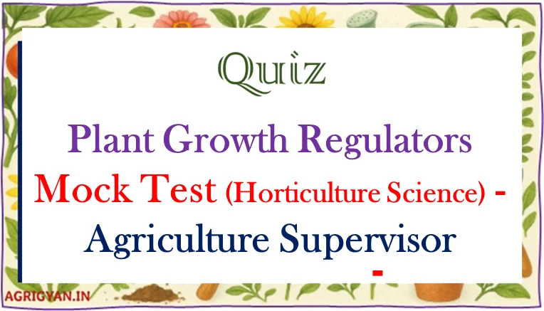 Plant Growth Regulators Mock Test (Horticulture Science) - Agriculture Supervisor 2 Plant Growth Regulators Mock Test (Horticulture Science) – Agriculture Supervisor